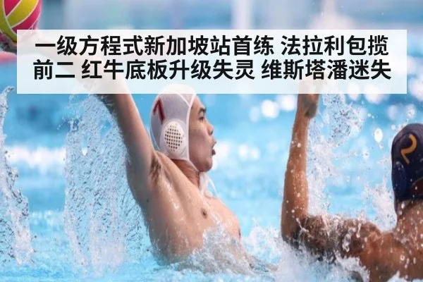 一级方程式新加坡站首练 法拉利包揽前二 红牛底板升级失灵 维斯塔潘迷失