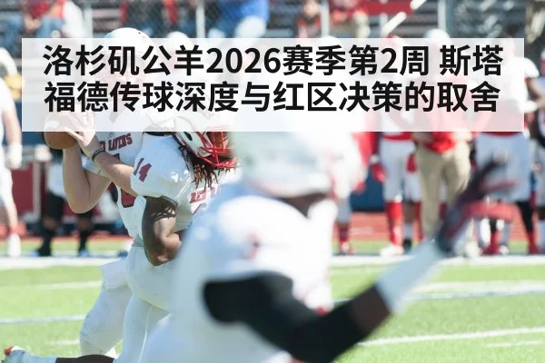 洛杉矶公羊2026赛季第2周 斯塔福德传球深度与红区决策的取舍