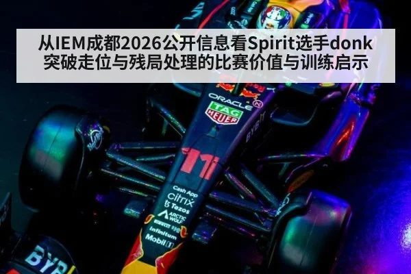 从IEM成都2026公开信息看Spirit选手donk突破走位与残局处理的比赛价值与训练启示
